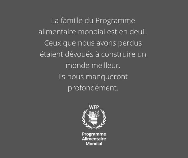 La famille du Programme alimentaire mondial est en deuil. Ceux qui sont morts étaient dévoués à faire de ce monde un monde meilleur. Ils nous manqueront profondément.